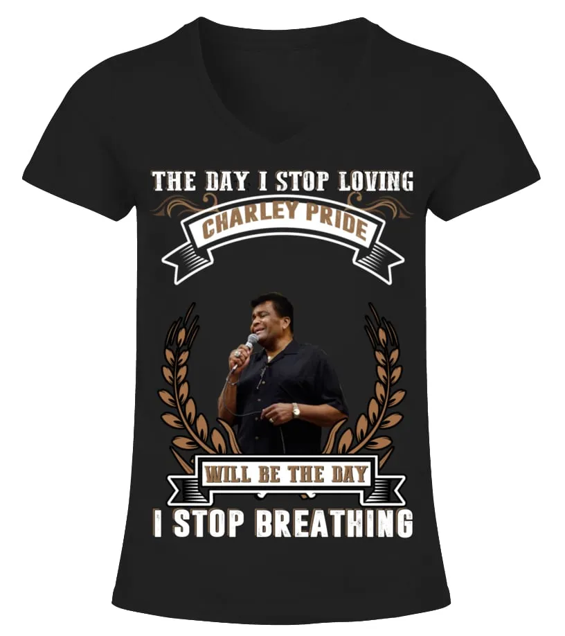 THE DAY I STOP LOVING CHARLEY PRIDE WILL BE THE DAY I STOP BRETHING Camiseta cuello pico Mujer